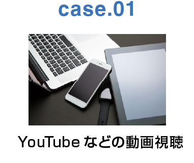 case.01：YouTubeなどの動画視聴
