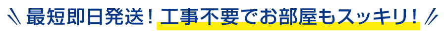 最短即日発送！工事不要でお部屋もスッキリ！